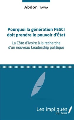 Pourquoi la génération fesci doit prendre le pouvoir d'état - la Côte d'Ivoire à la recherche d'un nouveau leadership politique