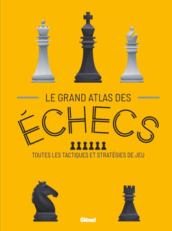 Le grand atlas des échecs - toutes les tactiques et stratégies de jeu