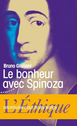 Le bonheur avec Spinoza - l'Ethique reformulée pour notre temps