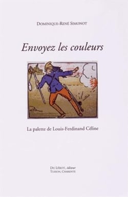 SIMONOT René-Dominique, Envoyez les couleurs. La palette de Louis-Ferdiand Céline