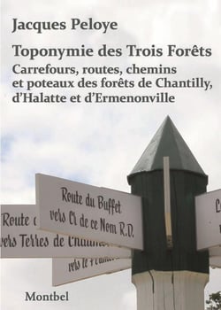 Toponymie des Trois Forêts - carrefours, routes, chemins et poteaux des forêts de Chantilly, d'Halatte et d'Ermenonville