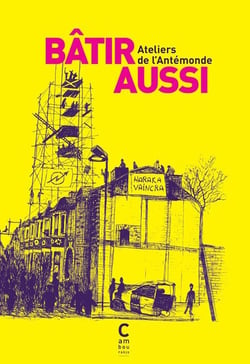 Bâtir aussi : fragments d'un monde révolutionné - ateliers de l'Antémonde