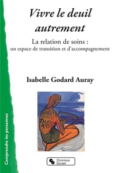 Vivre le deuil autrement - la relations de soins : un espace detransition et d'accompagnement