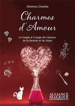 Charmes d'amour - la magie à l'usage de l'amour, de la beauté et du foyer.