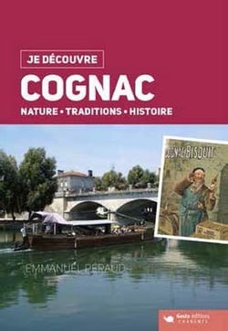 Je découvre : Cognac - nature, traditions, histoire