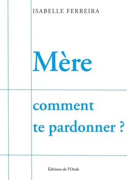Mère comment te pardonner ?