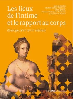 Les Lieux de l'intime et le rapport au corps : Europe, XVIe-XVIIe siècles