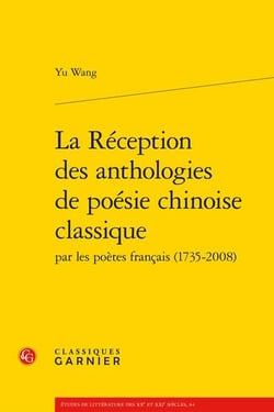 La réception des anthologies de poésie chinoise classique par les poètes français (1735-2008)