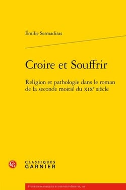 Croire et souffrir : religion et pathologie dans le roman de la seconde moitié du XIXe siècle