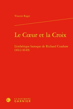 Le C?ur et la Croix : L'esthétique baroque de Richard Crashaw (1612-1649)