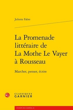 La Promenade littéraire de La Mothe Le Vayer à Rousseau : Marcher, penser, écrire