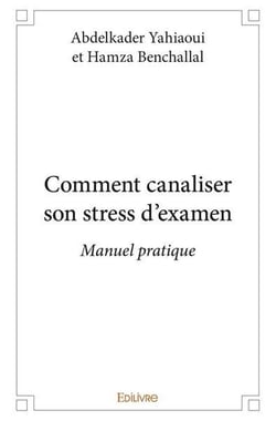 Comment canaliser son stress d'examen : Manuel pratique