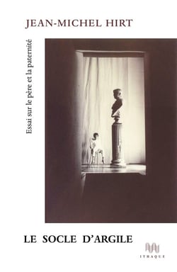 Le socle d'argile - essai sur le père et la paternité