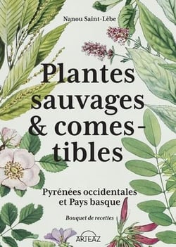 Plantes sauvages & comestibles : pyrénées occidentales et pays basque - bouquet de recettes