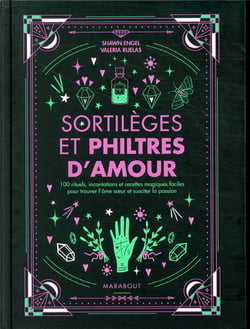 Sortilèges et philtres d'amour - 100 rituels, incantations et recettes magiques faciles pour trouver l'âme soeur et susciter la passion