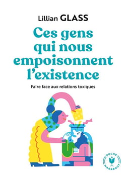 Ces gens qui nous empoisonnent l'existence - faire face aux relations toxiques
