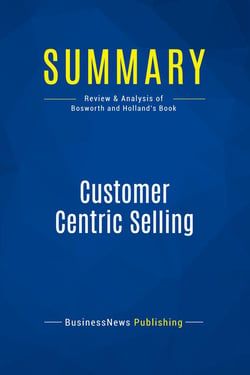 Summary: Customer Centric Selling : Review and Analysis of Bosworth and Holland's Book