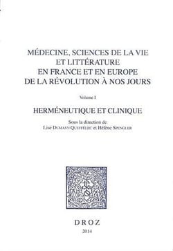 Médecine, sciences de la vie et littérature en France et en Europe, de la révolution à nos jours Tome 1 - herméneutique et clinique