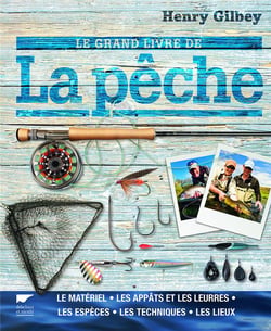 Le grand livre de la pêche - le matériel, les appâts et les leurres - les espèces - les techniques - les lieux