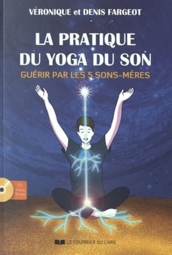 La pratique du yoga du son - guérir par les 5 sons-mère