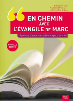 En chemin avec l'évangile de Marc - parcours d'initiation chrétienne pour adultes (2e édition)