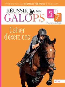 Réussir ses galops 5 à 7 : Cahier d'exercices - Préparation aux examens fédéraux d'equitation