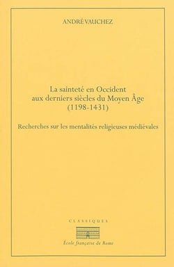 La saintete en occident aux derniers siècles du moyen âge (1198-1431).recherches : RECHERCHES SUR LES MENTALITES RELIGIEUSES MEDIEVALES