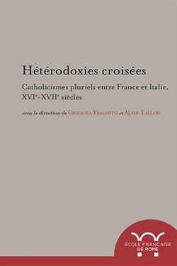 Hétérodoxies croisées. Catholicismes pluriels entre France et Italie, XVIe-XVI