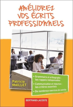 Améliorez vos écrits professionnels - grammaire et orthographe, les rappels indispensables, communication et rédaction, les critères essentiels, de nombreux exercices de contrôle