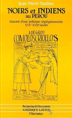 Noirs et indiens au Pérou - histoire d'une politique segrégationniste XVIe et XVIIe siècles