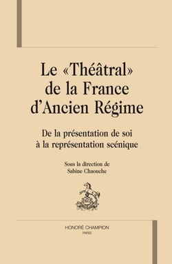 Le «théâtral» de la france d'ancien régime - de la présentation de soi à la représentation scénique