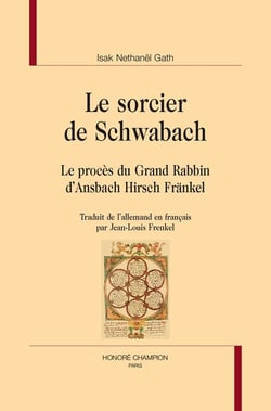 Le sorcier de Schwabach : Le procès du Grand Rabbin d'Ansbach Hirsch Fräkel