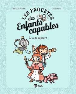 Les enquêtes des enfants capables Tome 1 : à toute vapeur !