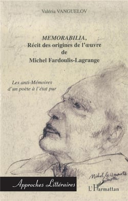 Memorabilia, récits des origines de l'oeuvre de michel fardoulis-lagrange - les anti-mémoires d'un poète à l'état pur