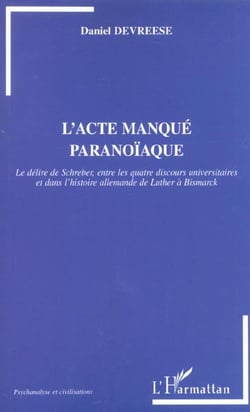 L'Acte manqué paranoïaque : Le délire de Schreber entre les quatre discours universitaires et dans l'histoire allemande de Luther à Bismarck