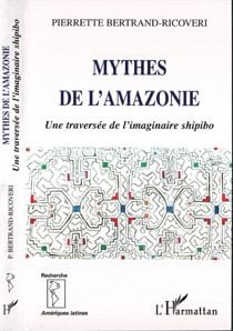 Mythes de l'amazonie - une traversee de l'imaginaire shipibo