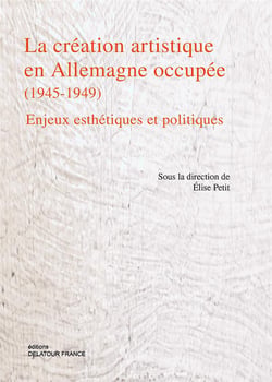 La création artistique en Allemagne occupée (1945-1949) : Enjeux esthétiques et politiques