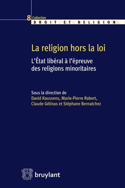 La religion hors-la-loi - l'Etat libéral à l'épreuve des religions minoritaires