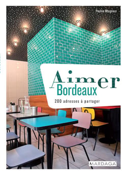 Aimer Bordeaux - 200 adresses à partager