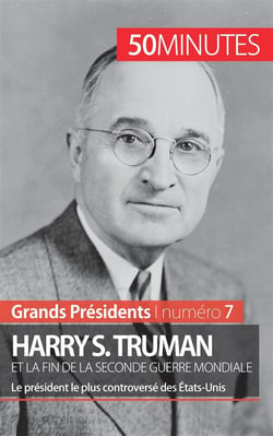 Harry S. Truman et la fin de la Seconde Guerre mondiale : le président le plus controversé des États-Unis