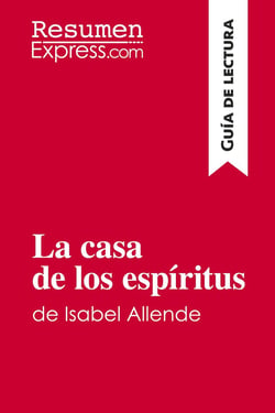 La casa de los espiritus de Isabel Allende (Guia de lectura) : Resumen y analisis completo