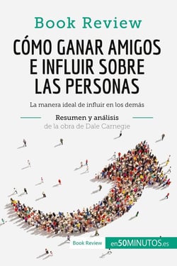 Cómo ganar amigos e influir sobre las personas de Dale Carnegie (Analisis de la obra) : La manera ideal de influir en los demas