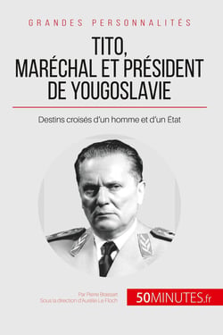 Tito, maréchal et président de Yougoslavie : destins croises d'un homme et d'un Etat