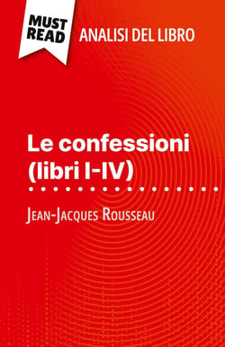 Le confessioni (libri I-IV) di Jean-Jacques Rousseau (Analisi del libro) : Analisi completa e sintesi dettagliata del lavoro