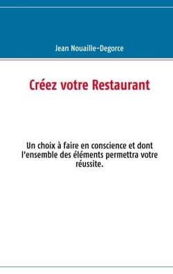 Créez votre restaurant - un choix à faire en conscience et dont l'ensemble des éléments permettra votre réussite