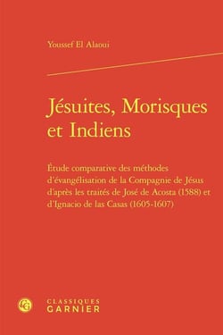 Jésuites, Morisques et Indiens : Étude comparative des méthodes d'évangélisation de la Compagnie de Jésus d'après les traités de José de Acosta (1588) et d'Ignacio de las Casas (1605-1607)