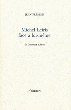Michel Leiris Face a Lui-Meme : De Giacometti a Bacon