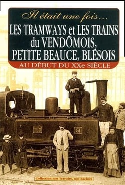 Les tramways et les trains du vendômois - petite beauce - blésois au début du xxe siècle