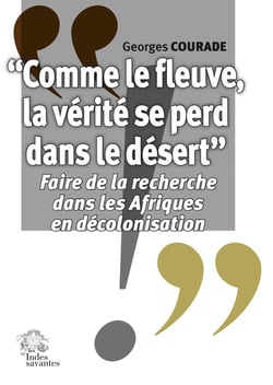 "comme le fleuve, la vérité se perd dans le désert" : faire de la recherche dans les Afriques en décolonisation