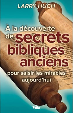 À la découverte des secrets bibliques anciens - pour saisir les miracles aujourd'hui